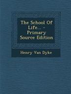 The School of Life... - Primary Source Edition di Henry Van Dyke edito da Nabu Press