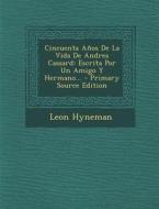 Cincuenta Anos de La Vida de Andres Cassard: Escrita Por Un Amigo y Hermano... di Leon Hyneman edito da Nabu Press