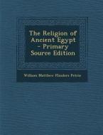 The Religion of Ancient Egypt - Primary Source Edition di William Matthew Flinders Petrie edito da Nabu Press