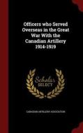 Officers Who Served Overseas In The Great War With The Canadian Artillery 1914-1919 edito da Andesite Press