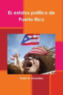 El  estatus político de Puerto Rico di Pedro N. González edito da Lulu.com
