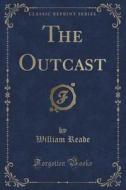 The Outcast (classic Reprint) di William Reade edito da Forgotten Books