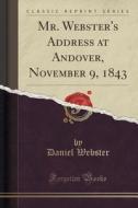 Mr. Webster's Address At Andover, November 9, 1843 (classic Reprint) di Daniel Webster edito da Forgotten Books