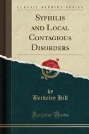 Syphilis And Local Contagious Disorders (classic Reprint) di Berkeley Hill edito da Forgotten Books