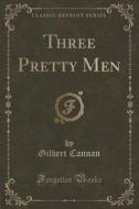 Three Pretty Men (classic Reprint) di Gilbert Cannan edito da Forgotten Books