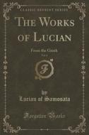 The Works Of Lucian, Vol. 4 di Lucian Of Samosata edito da Forgotten Books