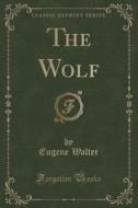 The Wolf (classic Reprint) di Eugene Walter edito da Forgotten Books