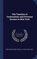 The Taxation of Corporations and Personal Income in New York di Henry Montefiore Powell, Etc New York Laws edito da CHIZINE PUBN
