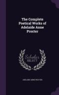 The Complete Poetical Works Of Adelaide Anne Procter di Adelaide Anne Procter edito da Palala Press