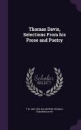 Thomas Davis, Selections From His Prose And Poetry di T W 1857-1920 Rolleston, Thomas Osborne Davis edito da Palala Press