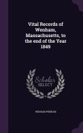 Vital Records Of Wenham, Massachusetts, To The End Of The Year 1849 di Wenham Wenham edito da Palala Press
