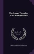 The Graver Thoughts Of A Country Parson di Andrew Kennedy Hutchison Boyd edito da Palala Press