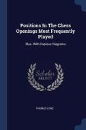 Positions in the Chess Openings Most Frequently Played: Illus. with Copious Diagrams di Thomas Long edito da CHIZINE PUBN