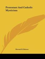 Protestant and Catholic Mysticism di Howard H. Brinton edito da Kessinger Publishing