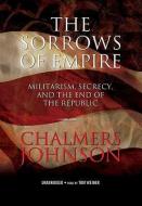 The Sorrows of Empire: Militarism, Secrecy, and the End of the Republic di Chalmers Johnson, Tom Weiner edito da Blackstone Audiobooks