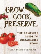 Grow. Cook. Preserve. di Helen Lynne Culpepper edito da Adams Media Corporation