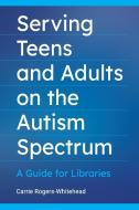 Serving Teens And Adults On The Autism Spectrum di Carrie Rogers- Whitehead edito da Abc-clio