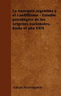 La Anarquía argentina y el caudillismo - Estudio psicológico de los orígenes nacionales, hasta el año XXIX di Lucas Ayarragaray edito da Wolfenden Press