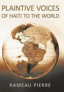 Plaintive Voices of Haiti to the World di Rameau Pierre edito da AUTHORHOUSE