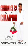 Chronicles of A Champion di Tasheba York-Leblanc edito da Lulu.com