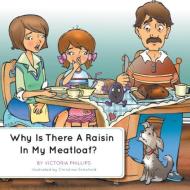 Why Is There a Raisin in My Meatloaf? di Victoria Phillips edito da FRIESENPR