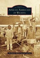 African Americans of Wichita di The Kansas African American Museum edito da ARCADIA PUB (SC)