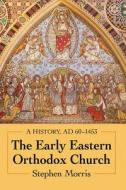 The Early Eastern Orthodox Church di Stephen Morris edito da McFarland