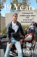 19 Years: A Normal Life a Differently Abled Life a Yet to Be Determined Life. di MR Bill Copple edito da Createspace