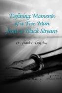 Defining Moments of a Free Man from a Black Stream di Frank L. Douglas edito da DORRANCE PUB CO INC