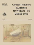 Clinical Treatment Guidelines for Wildland Fire Medical Units di National Wildfire Coordinating Group edito da Createspace