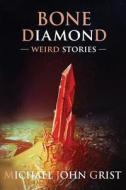 Bone Diamond: Weird Stories di Michael John Grist edito da Createspace