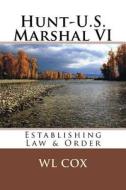 Hunt-U.S. Marshal VI: Establishing Law & Order di Wl Cox edito da Createspace