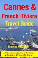 Cannes & the French Riviera Travel Guide - Attractions, Eating, Drinking, Shopping & Places to Stay di Brendan Kavanagh edito da Createspace