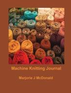Machine Knitting Journal di Marjorie J. McDonald edito da Createspace