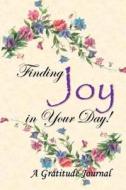 Finding Joy in Your Day.: A Gratitude Journal di Donetta Loya edito da Createspace