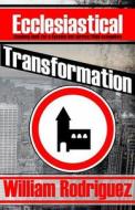 Ecclesiastical Transformation: Coaching Book for a Dynamic and Service Filled Evangelism di William Rodriguez edito da Createspace
