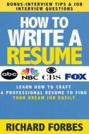 How to Write a Resume (Interview Tips and Job Interview Questions): Learn How to Craft a Professional Resume to Find Your Dream Job Easily di Cover Letters, Resume Templates, Richard Forbes edito da Createspace