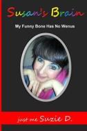 Susan's Brain: My Funny Bone Has No Wenus di Suzie D. edito da Createspace