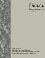 Field Manual FM 3-04 Army Aviation July 2015 di United States Government Us Army edito da Createspace