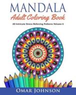 Mandala Adult Coloring Book: 60 Intricate Stress Relieving Patterns Volume 6 di Omar Johnson edito da Createspace