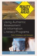 Using Authentic Assessment in Information Literacy Programs di Jennifer Ferguson edito da Rowman & Littlefield Publishers