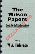 The Wilson Papers: Genesis of the World's Most Fearsome Secret di W. a. Harbinson edito da Createspace Independent Publishing Platform