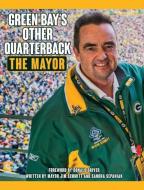 Green Bay's Other Quarterback: The Mayor di Mayor Jim Schmitt, Sandra Sepaniak edito da MILL CITY PR