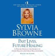 Past Lives, Future Healing di Sylvia Browne edito da HighBridge Audio