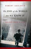 The End of the World as We Know It: Scenes from a Life di Robert Goolrick edito da Algonquin Books of Chapel Hill