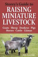 Storey's Guide to Raising Miniature Livestock: Goats, Sheep, Donkeys, Pigs, Horses, Cattle, Llamas di Sue Weaver edito da STOREY PUB