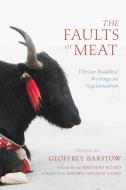 The Faults of Meat: Tibetan Buddhist Writings on Vegetarianism di Geoffrey Barstow edito da WISDOM PUBN