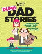 Reader's Digest Dumb Dad Stories: Ludicrous Tales of Remarkably Foolish People Doing Spectacularly Stupid Things di Editors of Readers Digest edito da READERS DIGEST