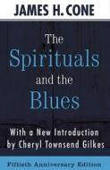 The Spirituals and the Blues - 50th Anniversary Edition di Cone James edito da ORBIS BOOKS