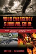 Your Emergency Survival Guide - How to Survive Natural and Home Made Disasters: 36 Safety Tips on How to Prepare Yourself and Survive Any Disaster di Sandra L. Wellington edito da Speedy Publishing LLC